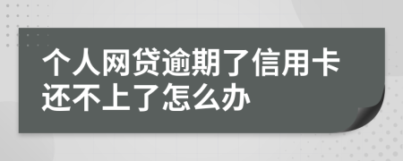 个人网贷逾期了信用卡还不上了怎么办