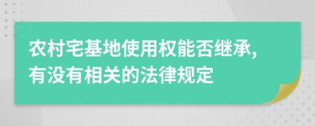 农村宅基地使用权能否继承,有没有相关的法律规定