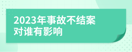 2023年事故不结案对谁有影响