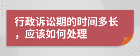 行政诉讼期的时间多长，应该如何处理