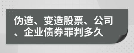 伪造、变造股票、公司、企业债券罪判多久  