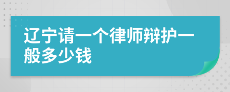 辽宁请一个律师辩护一般多少钱