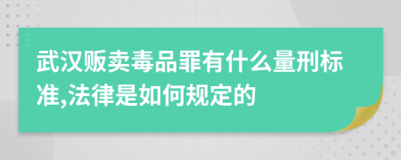 武汉贩卖毒品罪有什么量刑标准,法律是如何规定的