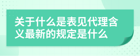 关于什么是表见代理含义最新的规定是什么