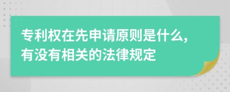 专利权在先申请原则是什么,有没有相关的法律规定