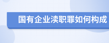 国有企业渎职罪如何构成