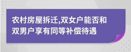 农村房屋拆迁,双女户能否和双男户享有同等补偿待遇