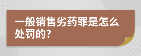 一般销售劣药罪是怎么处罚的?