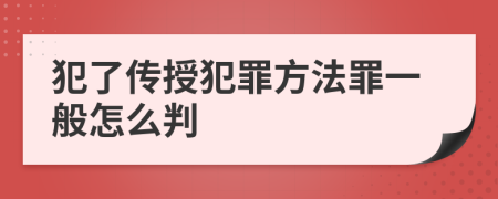 犯了传授犯罪方法罪一般怎么判