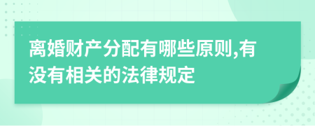 离婚财产分配有哪些原则,有没有相关的法律规定