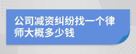 公司减资纠纷找一个律师大概多少钱