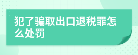 犯了骗取出口退税罪怎么处罚