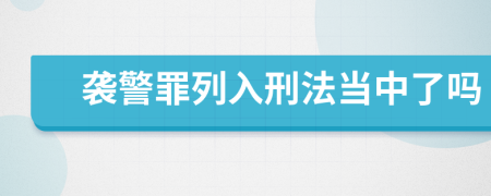 袭警罪列入刑法当中了吗