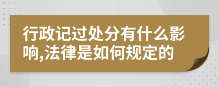 行政记过处分有什么影响,法律是如何规定的