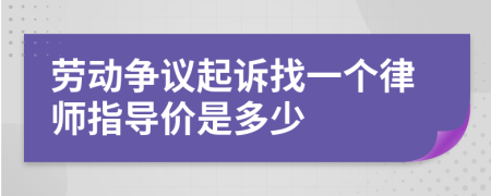 劳动争议起诉找一个律师指导价是多少