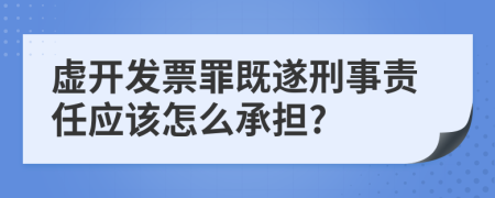 虚开发票罪既遂刑事责任应该怎么承担?