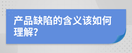 产品缺陷的含义该如何理解？