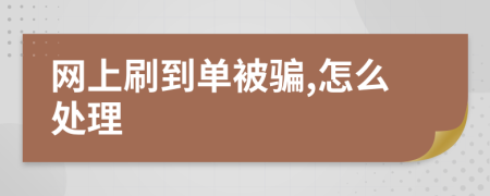 网上刷到单被骗,怎么处理