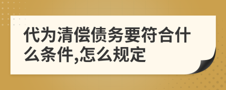 代为清偿债务要符合什么条件,怎么规定