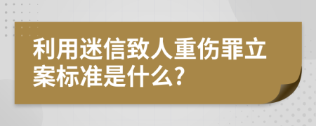 利用迷信致人重伤罪立案标准是什么?