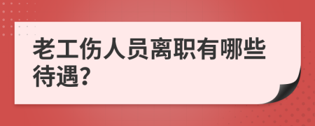 老工伤人员离职有哪些待遇？