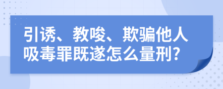 引诱、教唆、欺骗他人吸毒罪既遂怎么量刑?