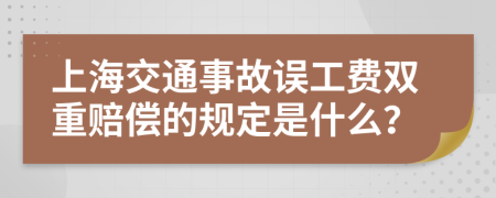 上海交通事故误工费双重赔偿的规定是什么？