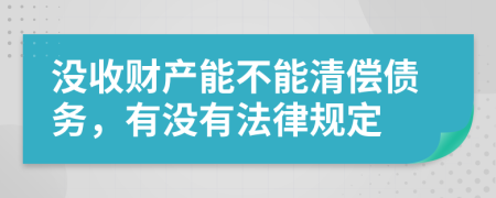 没收财产能不能清偿债务，有没有法律规定