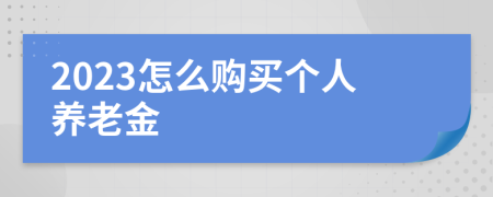 2023怎么购买个人养老金