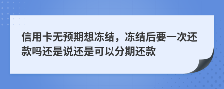 信用卡无预期想冻结，冻结后要一次还款吗还是说还是可以分期还款