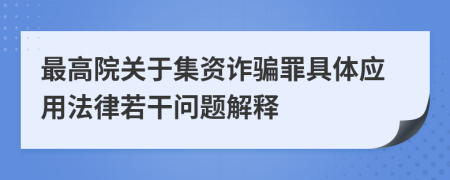 最高院关于集资诈骗罪具体应用法律若干问题解释