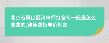 北京石景山区请律师打官司一般是怎么收费的,律师费指导价规定