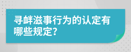 寻衅滋事行为的认定有哪些规定？