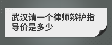 武汉请一个律师辩护指导价是多少