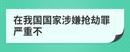 在我国国家涉嫌抢劫罪严重不