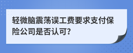 轻微脑震荡误工费要求支付保险公司是否认可？