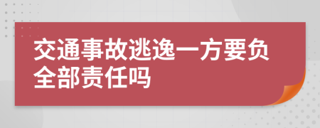 交通事故逃逸一方要负全部责任吗