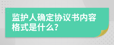 监护人确定协议书内容格式是什么？