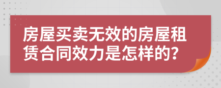 房屋买卖无效的房屋租赁合同效力是怎样的？