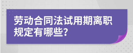 劳动合同法试用期离职规定有哪些？