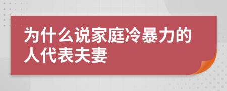 为什么说家庭冷暴力的人代表夫妻