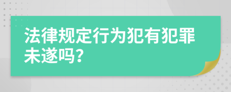 法律规定行为犯有犯罪未遂吗？