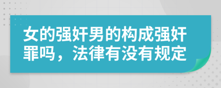 女的强奸男的构成强奸罪吗，法律有没有规定