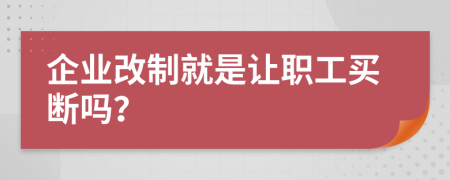 企业改制就是让职工买断吗？