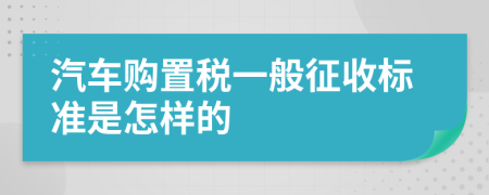 汽车购置税一般征收标准是怎样的