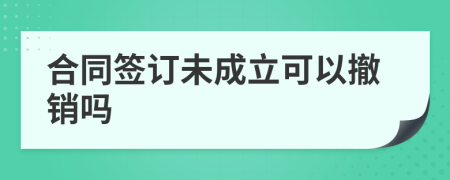 合同签订未成立可以撤销吗