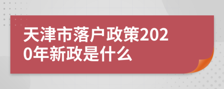 天津市落户政策2020年新政是什么