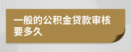 一般的公积金贷款审核要多久