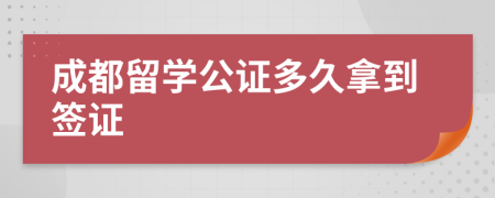 成都留学公证多久拿到签证