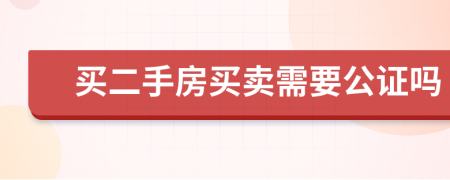 买二手房买卖需要公证吗